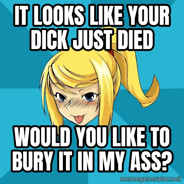 Horny Samus meme: IT LOOKS LIKE YOUR dick just died / Would you LIKE TO burY it in MY ass?