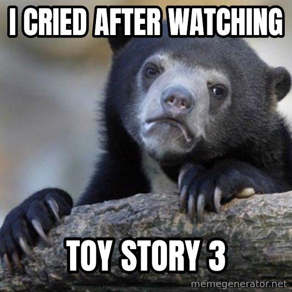 Confession Bear meme: I cried after watching / toy story 3