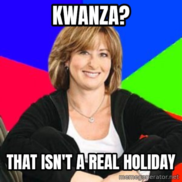 Sheltering Suburban Mom meme: Kwanza? / that isn't a real holiday