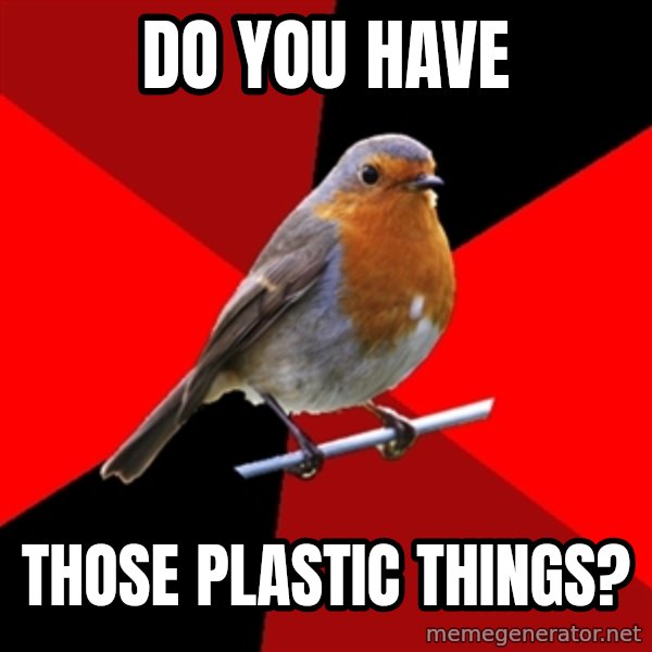 Retail Robin meme: Do You have / Those Plastic Things?
