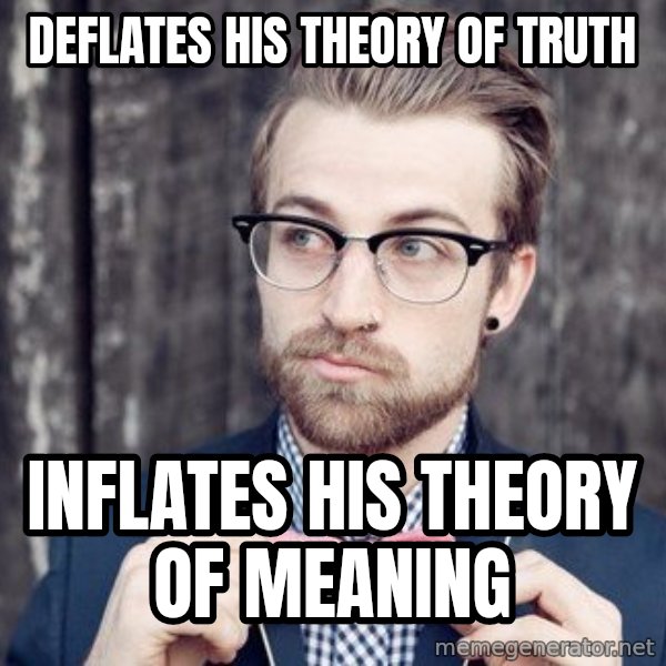 Scumbag Analytic Philosopher meme: Deflates his theory of truth / Inflates his theory of meaning