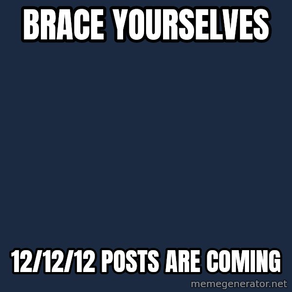 Winter is Coming meme: Brace yourselves / 12/12/12 posts are coming