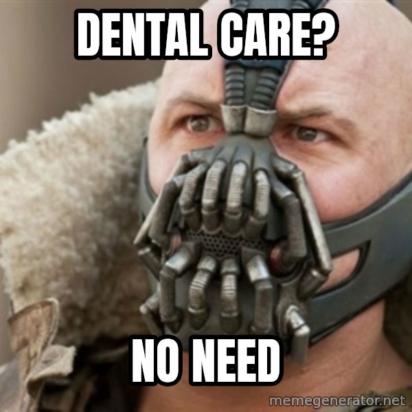 Bane meme: Dental care? / no need