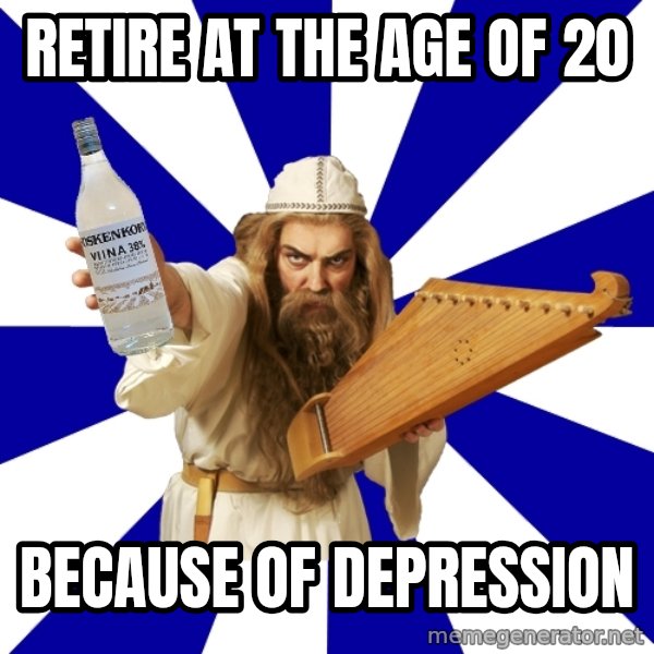 FinnishProblems meme: retire at the age of 20 / because of depression
