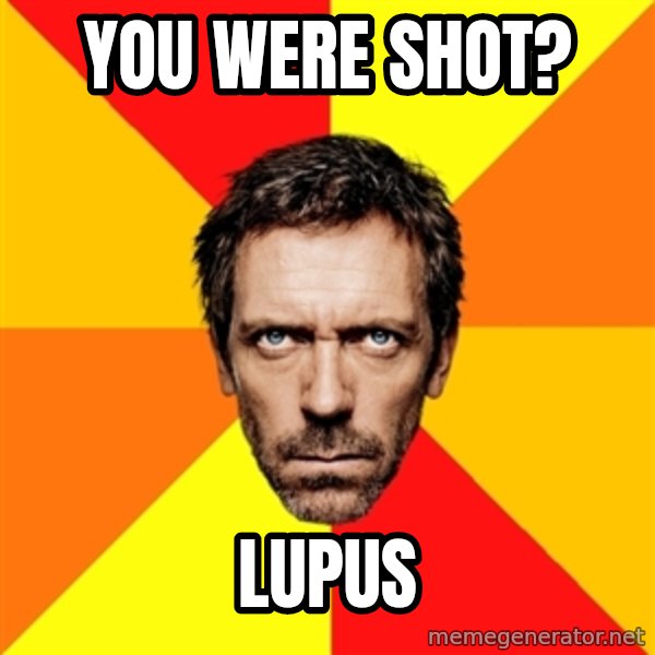 Diagnostic House meme: you were shot? / lupus