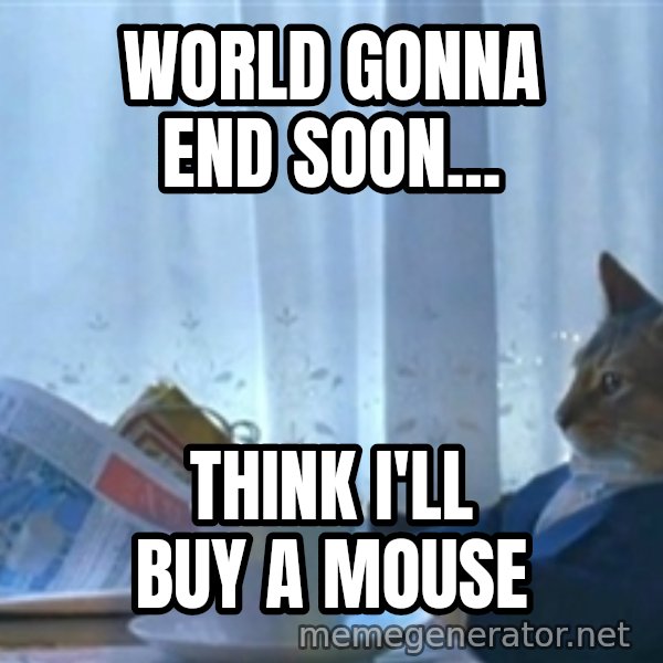 Sophisticated Cat meme: World gonna end soon... / think i'll buy a mouse