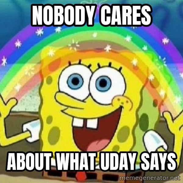 See? Nobody Cares meme: Nobody cares / about what uday says