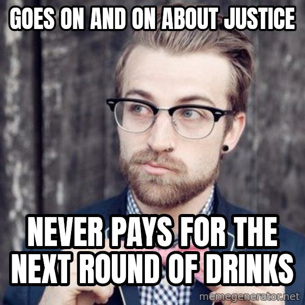 Scumbag Analytic Philosopher meme: Goes on and on about justice / never pays for the next round of drinks