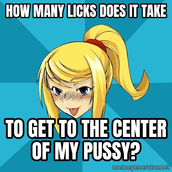 Horny Samus meme: how many licks does it take / to get to the center of my pussy?