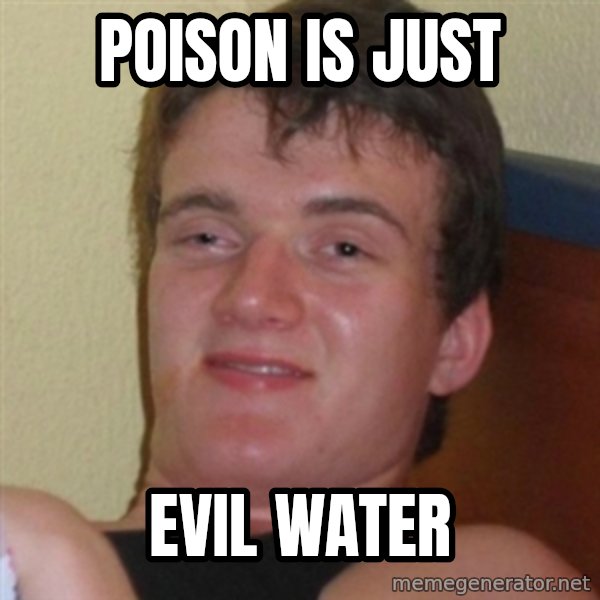 Really highguy meme: Poison is just / evil water