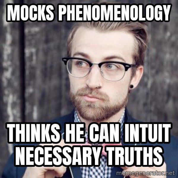 Scumbag Analytic Philosopher meme: mocks phenomenology / thinks he can intuit necessary truths