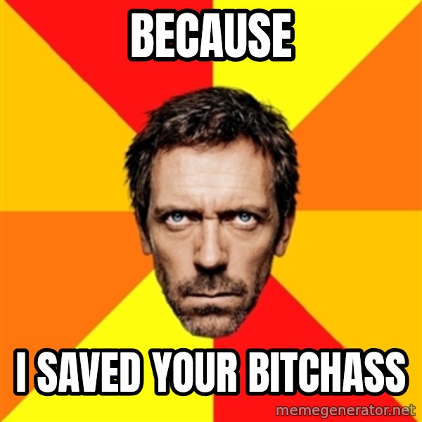 Diagnostic House meme: because / i saved your bitchass