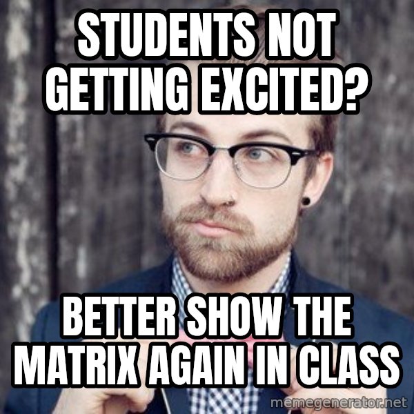 Scumbag Analytic Philosopher meme: students not getting excited? / better show the matrix again in class