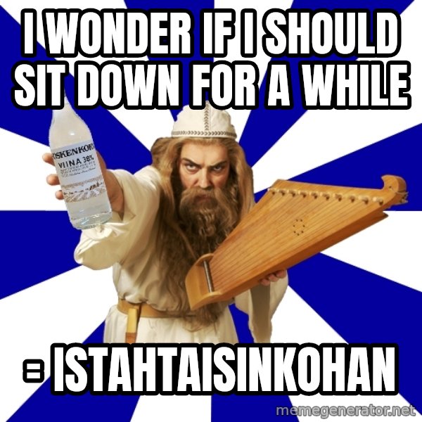 FinnishProblems meme: I wonder if i should sit down for a while / = istahtaisinkohan