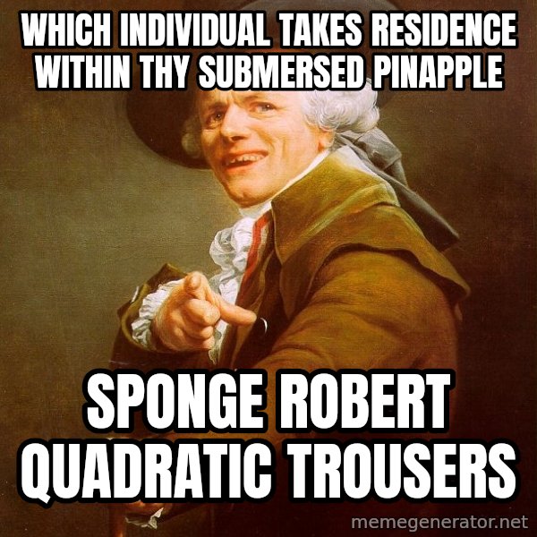 Joseph Ducreux meme: Which individual takes residence within thy submersed  pinapple / Sponge robert quadratic trousers