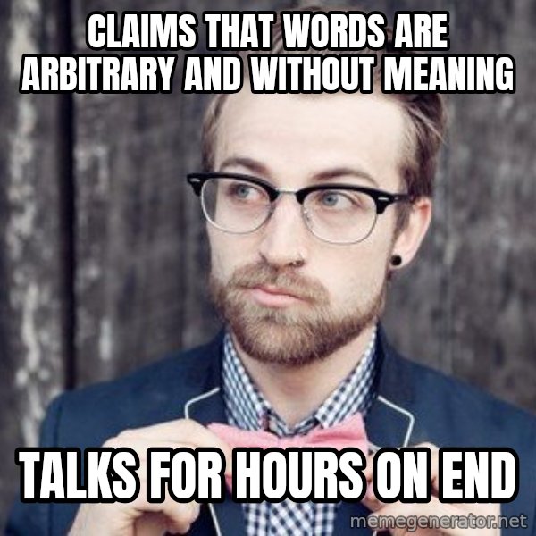 Scumbag Analytic Philosopher meme: Claims that words are arbitrary and without meaning / talks for hours on end