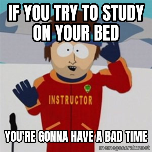 SouthPark Bad Time meme meme: if you try to study on your bed / you're gonna have a bad time