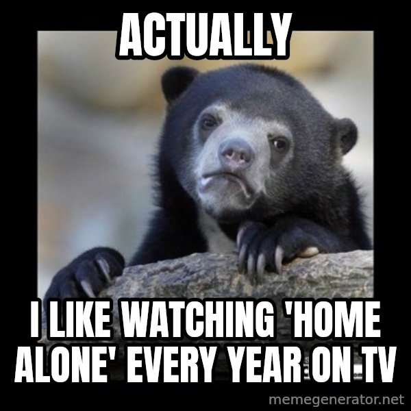 sad bear meme: actually / i like watching 'home alone' every year on tv