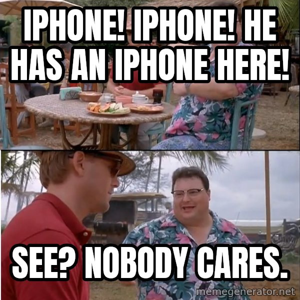 See? Nobody Cares meme: iphone!  iphone! he has an iphone here! / see? nobody cares.