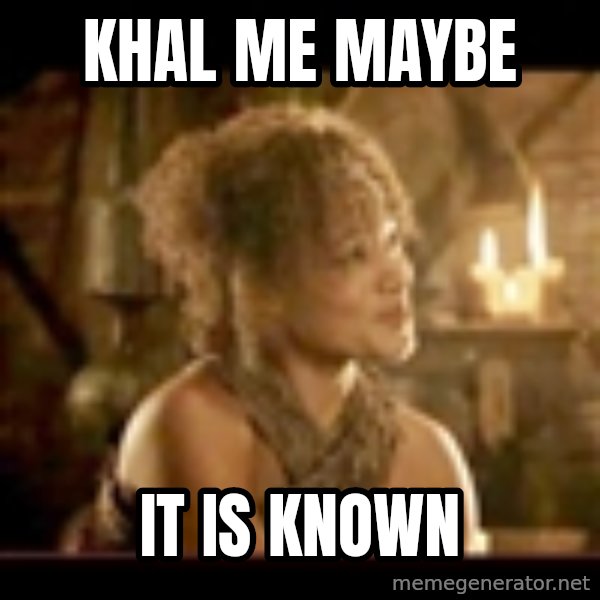 It Is Known Lady meme: KHAL ME MAYBE / IT IS KNOWN