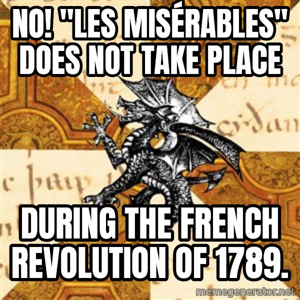 History Major Heraldic Beast meme: No! "LES Misérables" does not take place / during the French Revolution of 1789.