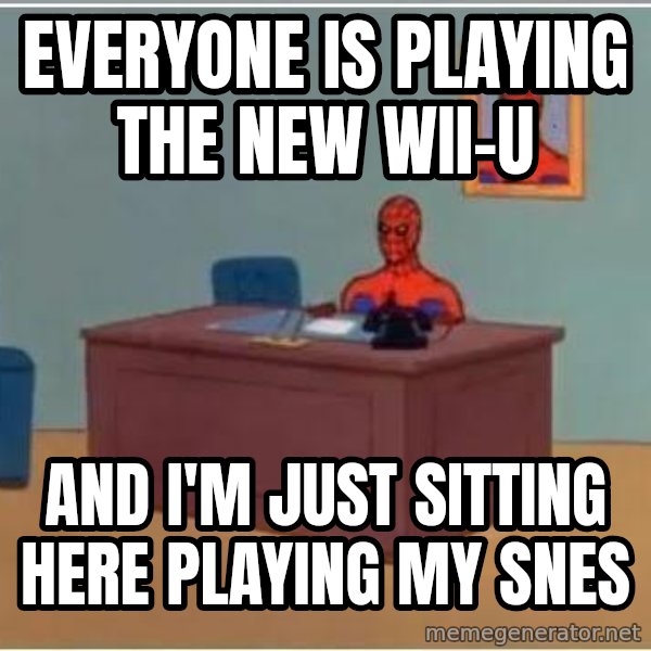 Spiderman Desk meme: Everyone is playing the new wii-u / and I'm just sitting here playing my snes
