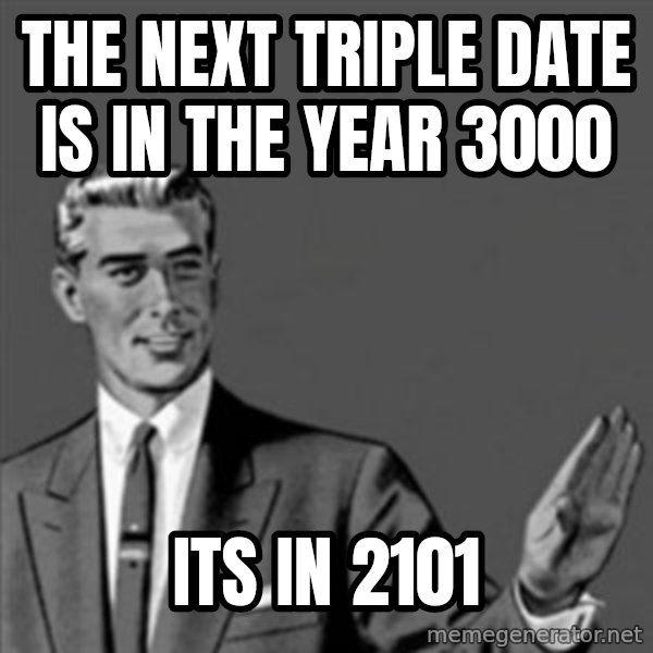 Correction Guy meme: THE next TRIPLE DATE IS IN THE YEAR 3000 / ITS IN 2101