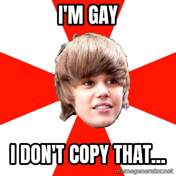 Justin Bieber meme: I'm gay / i don't copy that...