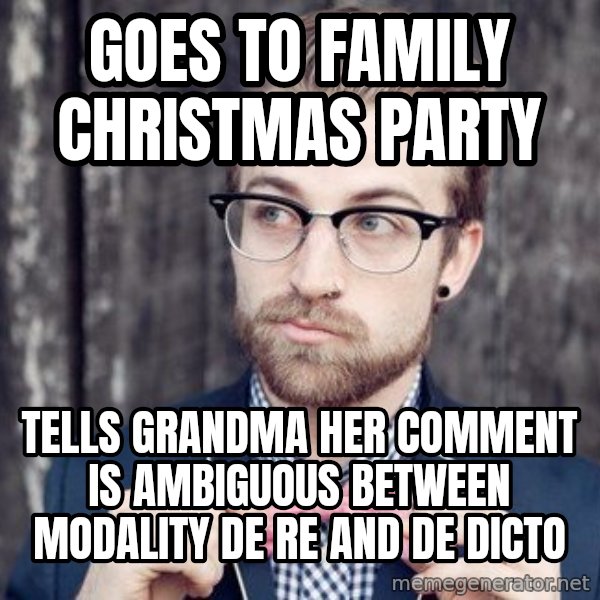 Scumbag Analytic Philosopher meme: goes to family christmas party / tells grandma her comment is ambiguous between modality de re and de dicto