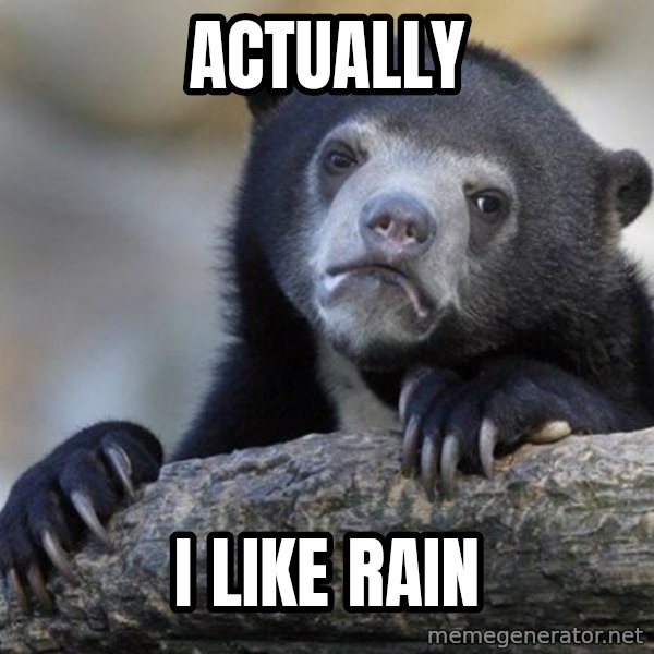 Confession Bear meme: ACTUALLY / I LIKE RAIN