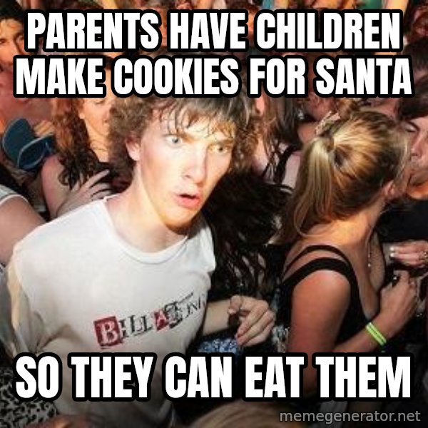 Sudden Realization Ralph meme: Parents have children make cookies for santa / So they can eat them