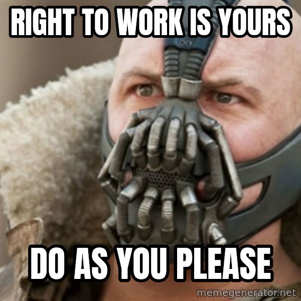 Bane meme: right to work is yours / do as you please
