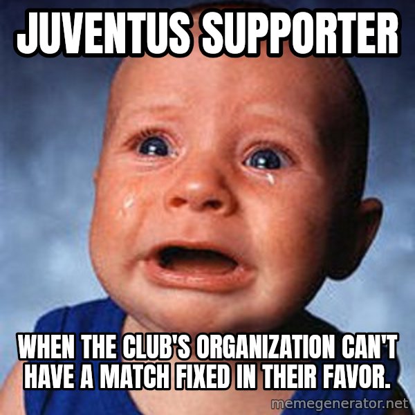 Crying Baby meme: juventus supporter / when the club's organization can't have a match fixed in their favor.