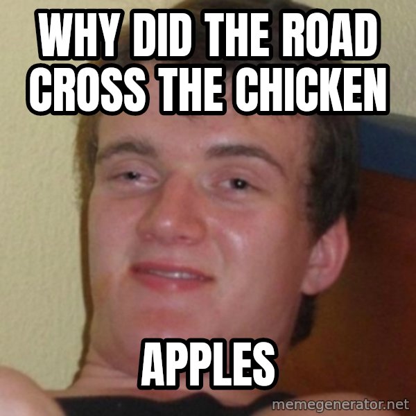 Stoner Guy meme: why did the roaD CROSS THE CHICKEN / APPLES