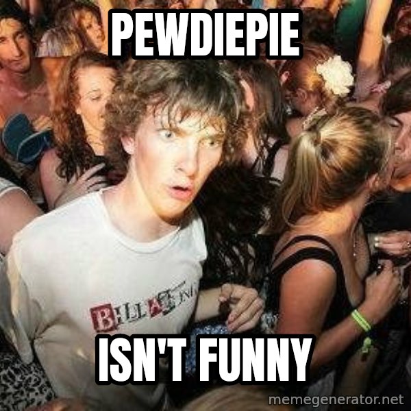 -Sudden Clarity Clarence meme: pewdiepie / isn't funny