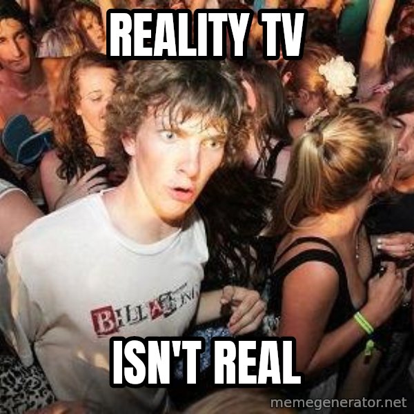 Sudden Realization Ralph meme: Reality tv / Isn't real