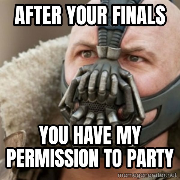 Bane meme: After your finals / you have my permission to party