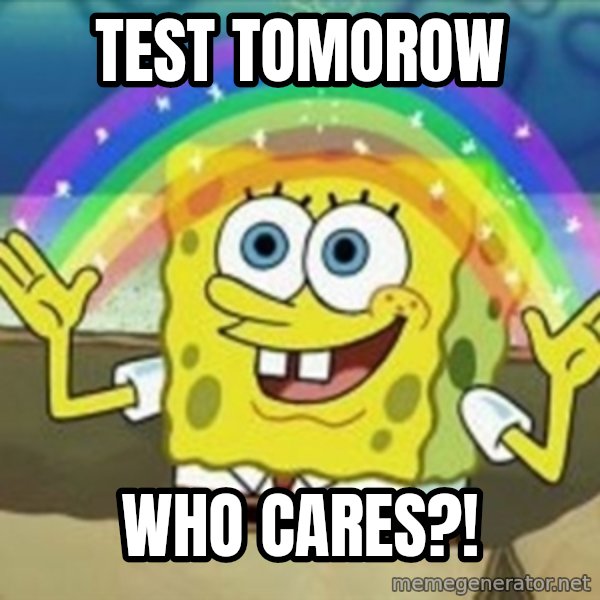 Spongebob meme: test tomorow / who cares?!