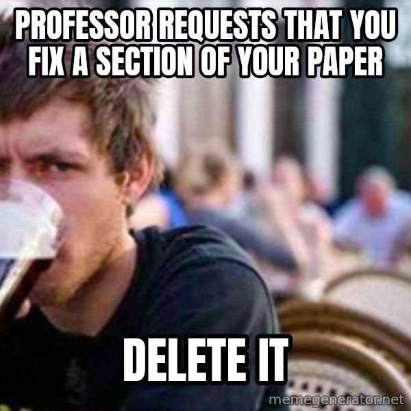 The Lazy College Senior meme: professor requests that you fix a section of your paper / Delete it
