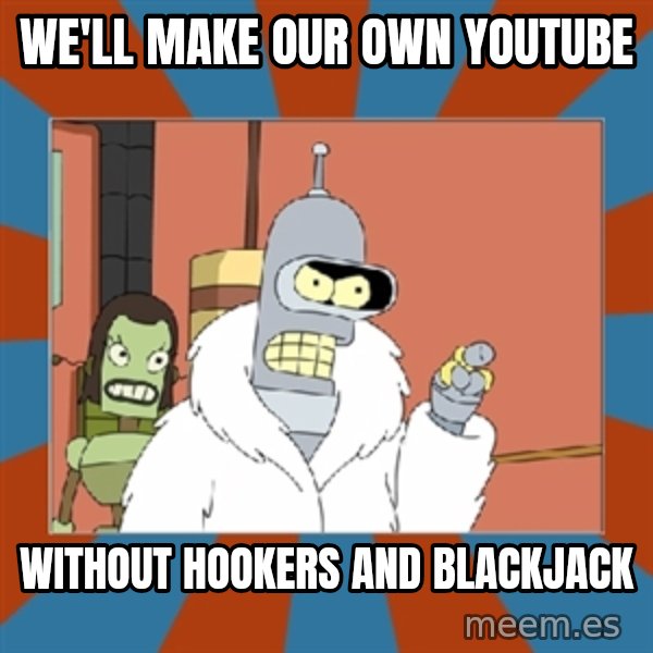 Blackjack and hookers bender meme: We'll make our own youtube / Without hookers and blackjack