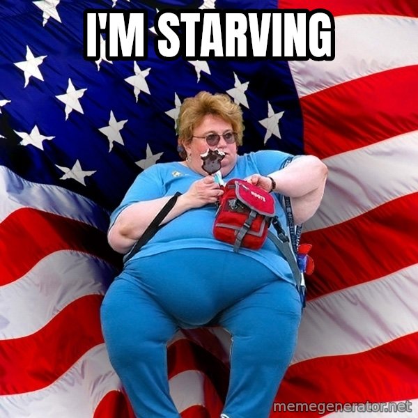 Obese American meme: i'm starving