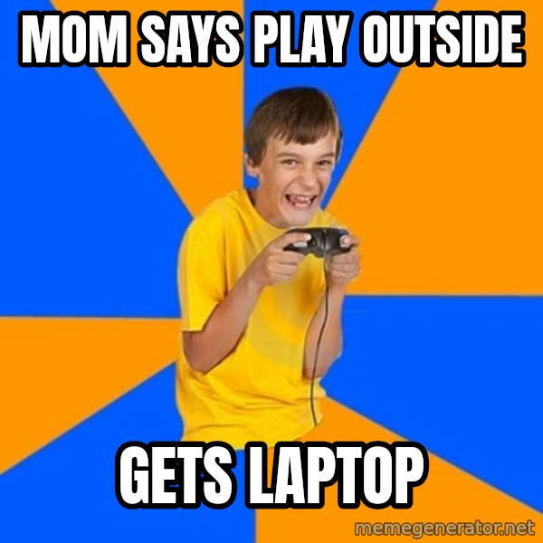 Annoying Gamer Kid meme: mom says play outside / gets laptop