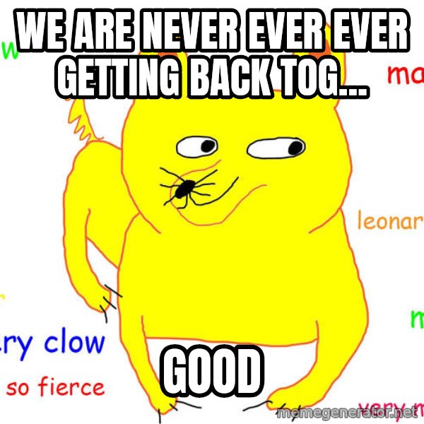 Grumpy Cat  meme: We are never ever ever getting back tog... / Good