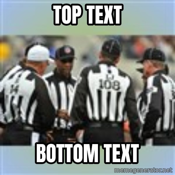 NFL Ref Meeting meme: TOP TEXT / BOTTOM TEXT