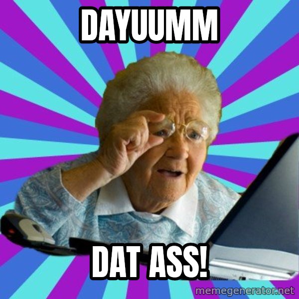 old lady meme: dayuumm / dat ass!