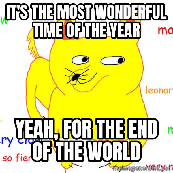 Grumpy Cat  meme: it's the most wonderful time of the year / yeah, for the end of the world