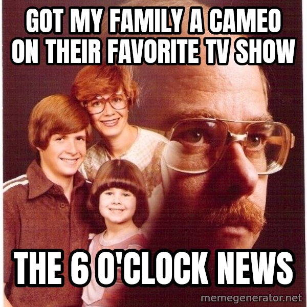 Vengeance Dad meme: got my family a cameo on their favorite TV show / the 6 o'clock news