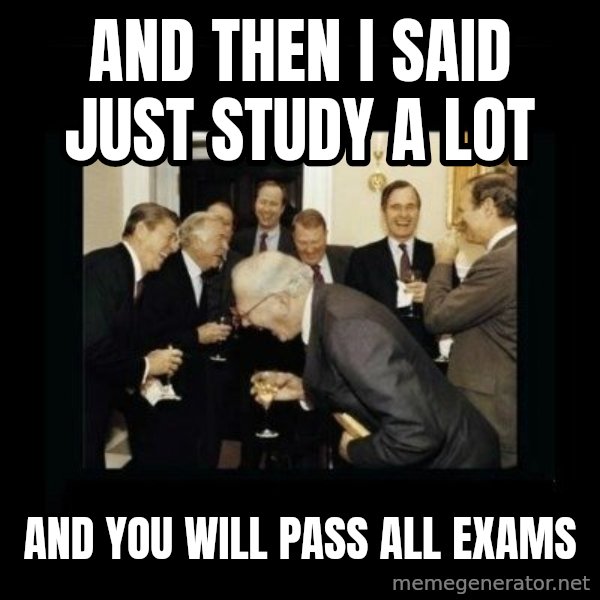 Rich Men Laughing meme: and then i said just study a lot / and you will pass all exams