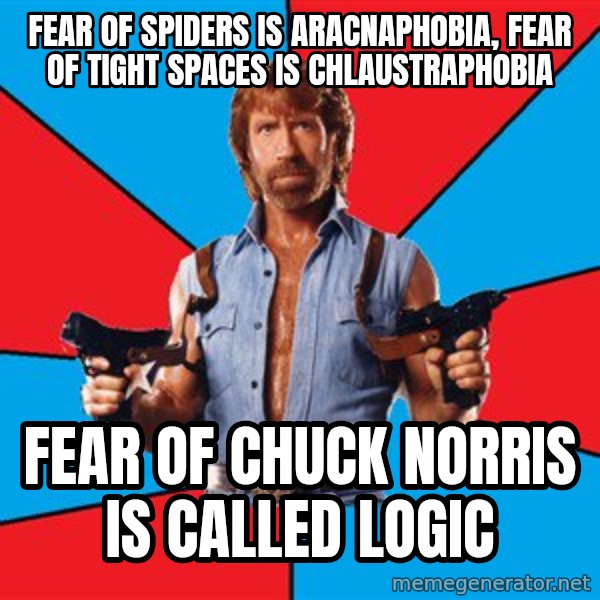 Chuck Norris  meme: Fear of spiders is aracnaphobia, fear of tight spaces is chlaustraphobia / fear of Chuck Norris is called Logic