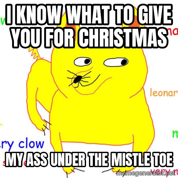 Grumpy Cat  meme: I know what to give you for christmas / my ass under the mistle toe
